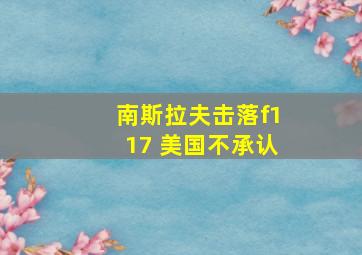 南斯拉夫击落f117 美国不承认